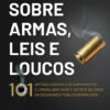 Sobre armas, leis e loucos: 101 artigos contra o desarmamento
