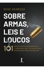 Sobre armas, leis e loucos: 101 artigos contra o desarmamento