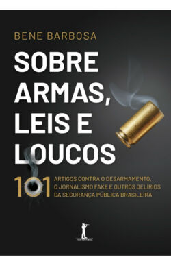 Sobre armas, leis e loucos: 101 artigos contra o desarmamento